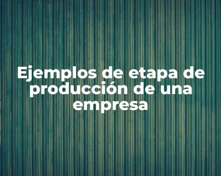 Ejemplos de etapa de producción de una empresa