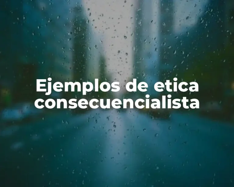 Ejemplos de etica consecuencialista