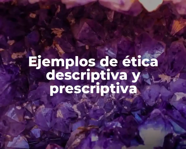 Ejemplos de ética descriptiva y prescriptiva