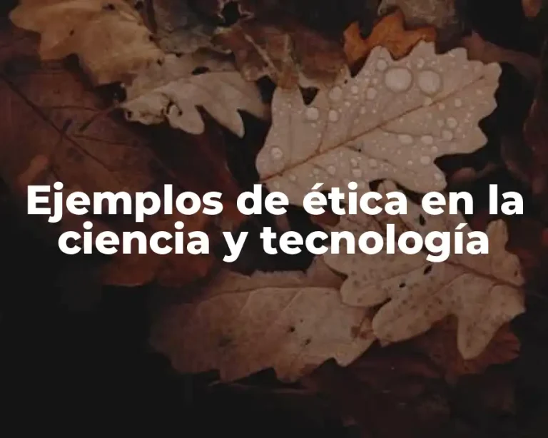Ejemplos de ética en la ciencia y tecnología