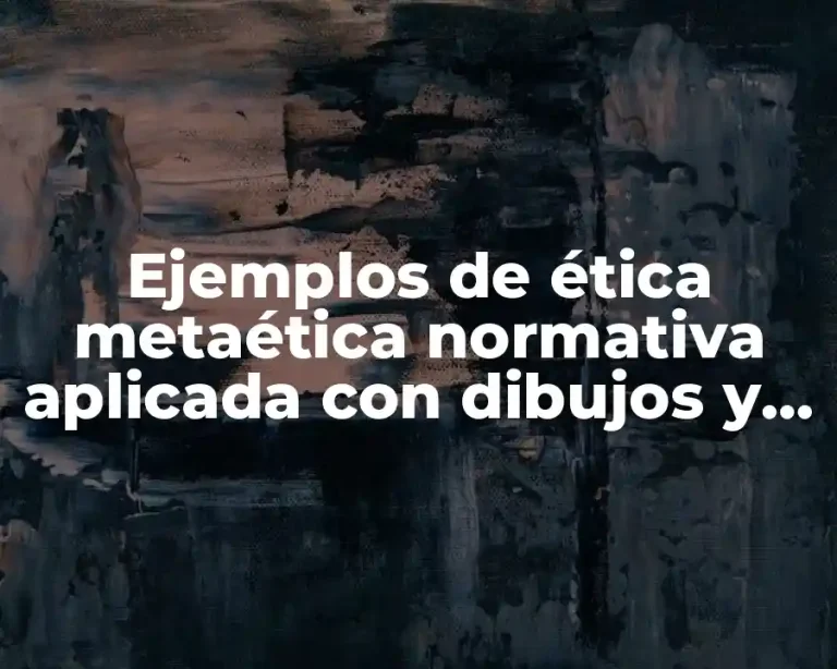 Ejemplos de ética metaética normativa aplicada con dibujos y Significado
