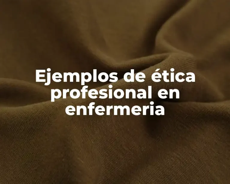 Ejemplos de ética profesional en enfermeria