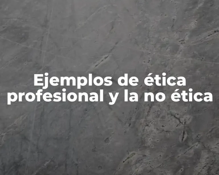 Ejemplos de ética profesional y la no ética