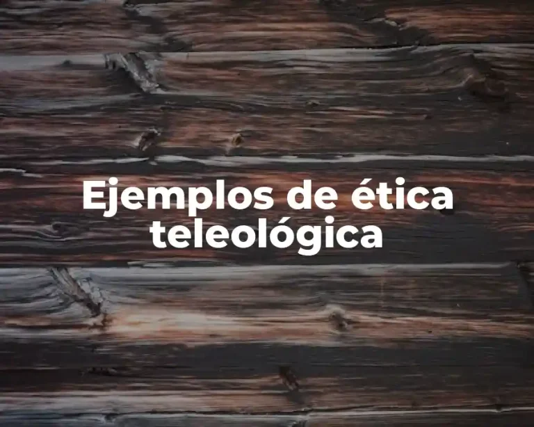 Ejemplos de ética teleológica