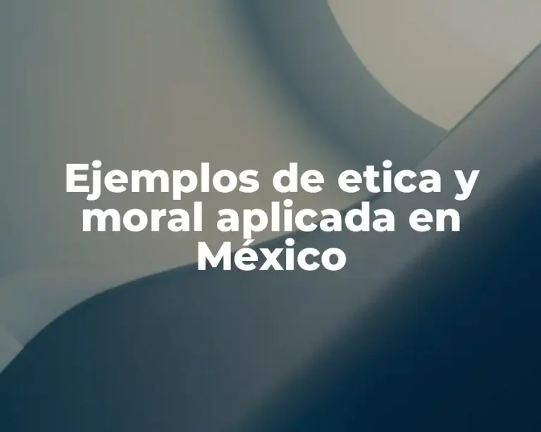 Ejemplos de etica y moral aplicada en México