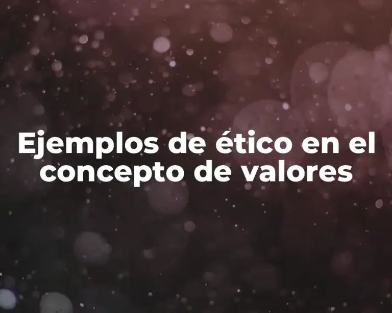 Ejemplos de ético en el concepto de valores