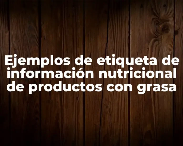 Ejemplos de etiqueta de información nutricional de productos con grasa