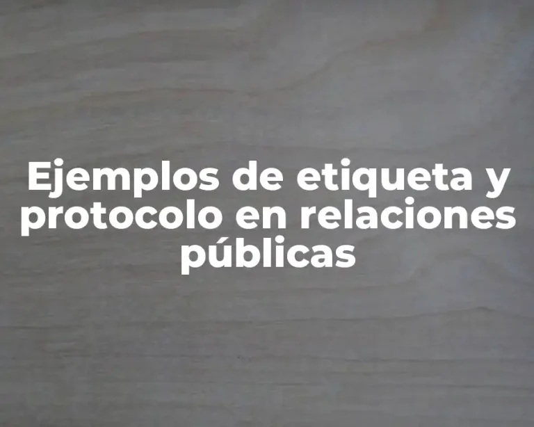 Ejemplos de etiqueta y protocolo en relaciones públicas