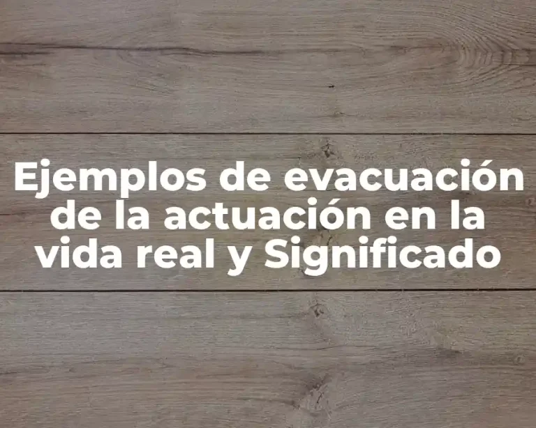 Ejemplos de evacuación de la actuación en la vida real y Significado