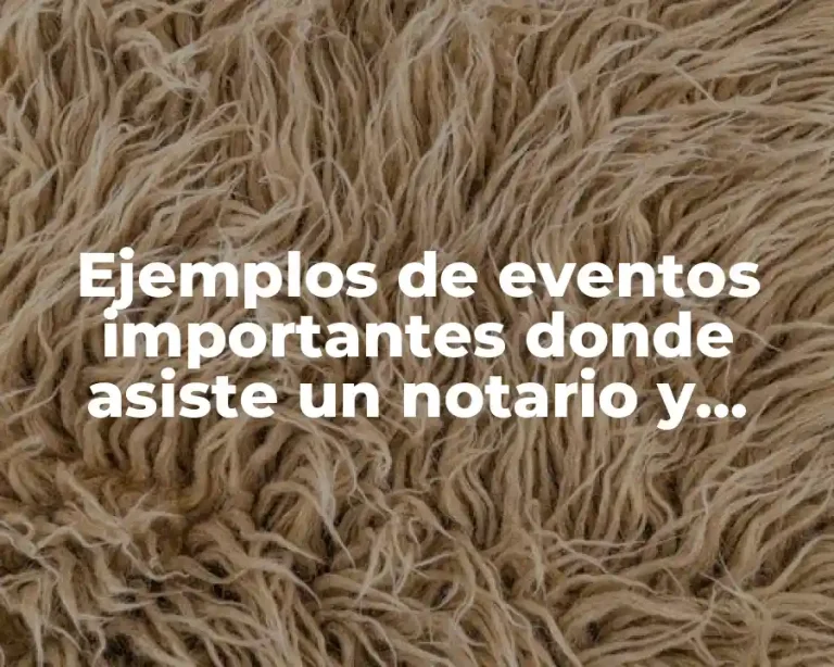 Ejemplos de eventos importantes donde asiste un notario y Significado