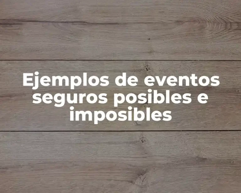 Ejemplos de eventos seguros posibles e imposibles