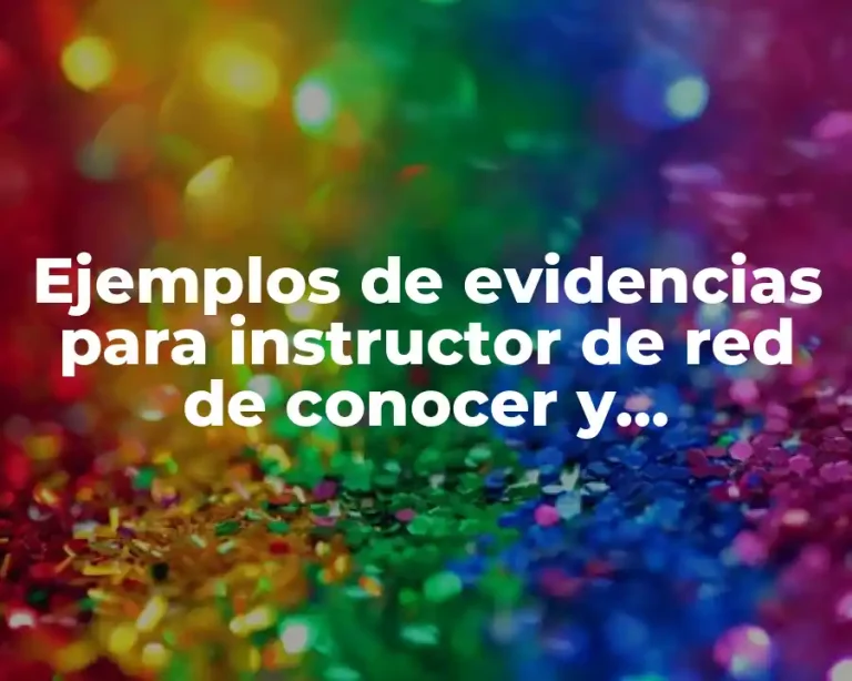 Ejemplos de evidencias para instructor de red de conocer y Significado