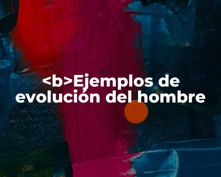 <b>Ejemplos de evolución del hombre