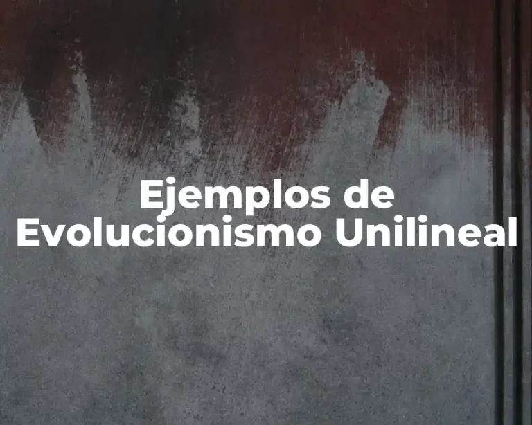 Ejemplos de Evolucionismo Unilineal