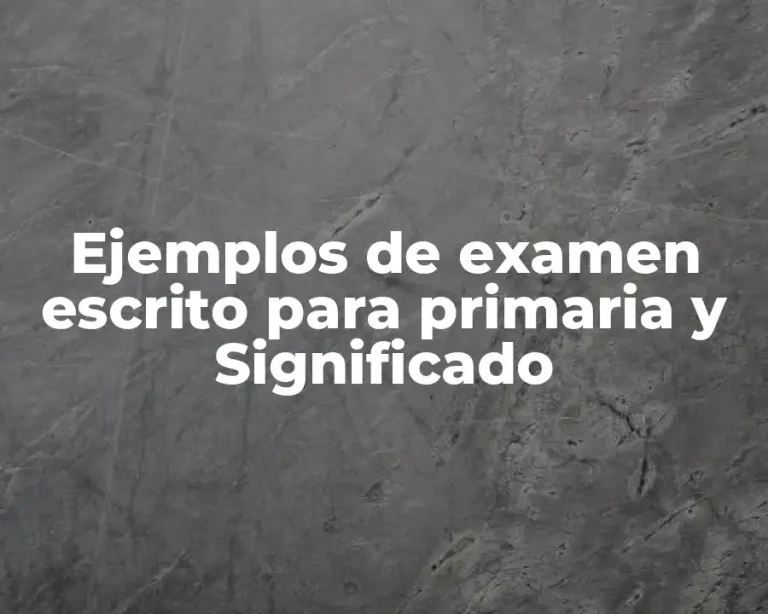 Ejemplos de examen escrito para primaria y Significado