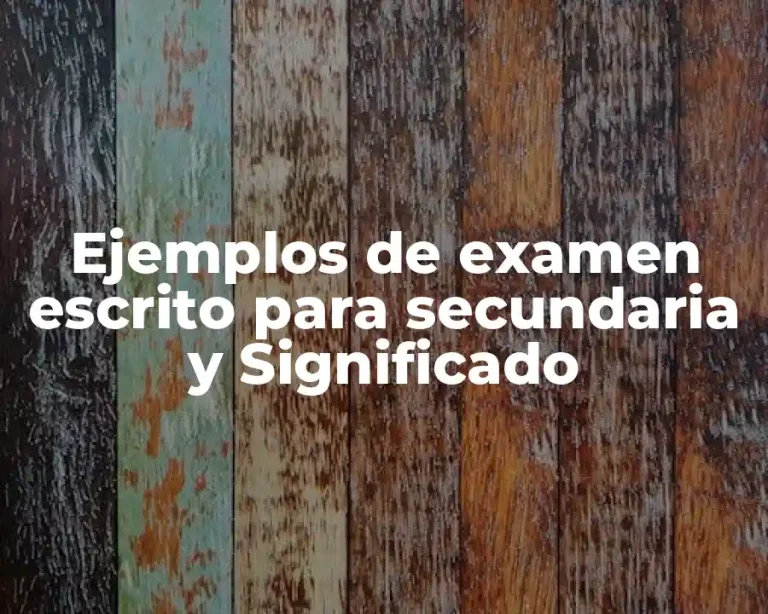 Ejemplos de examen escrito para secundaria y Significado