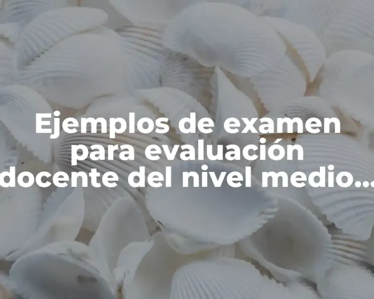Ejemplos de examen para evaluación docente del nivel medio superior