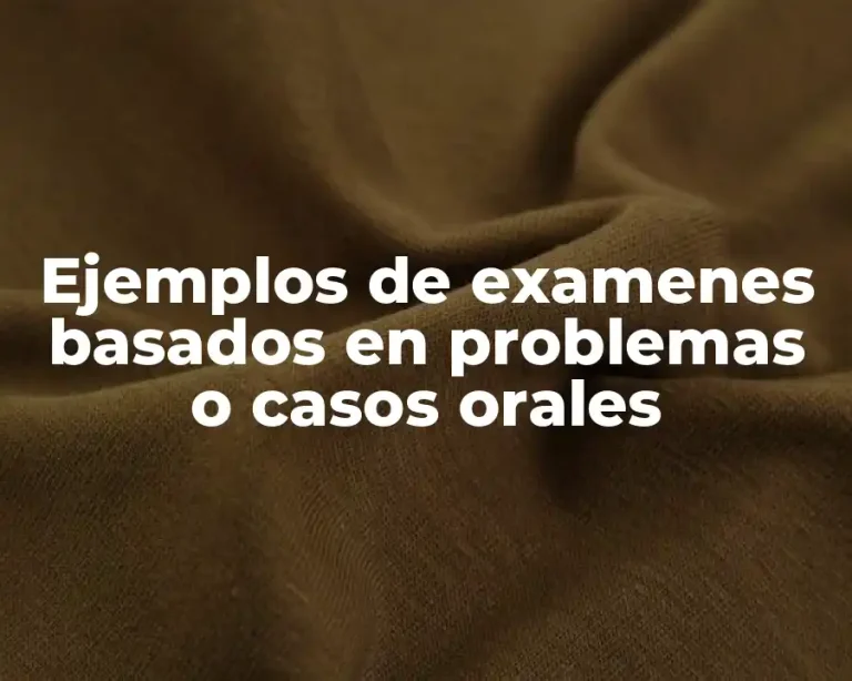 Ejemplos de examenes basados en problemas o casos orales