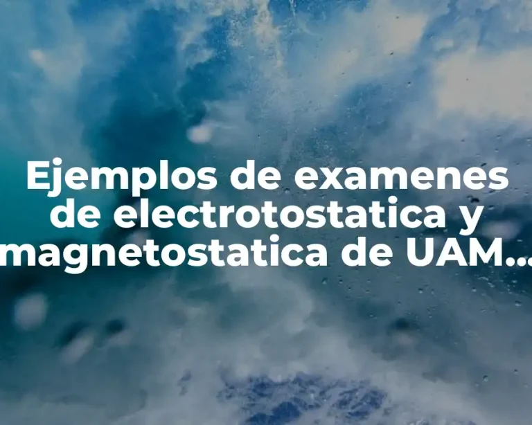 Ejemplos de examenes de electrotostatica y magnetostatica de UAM azc