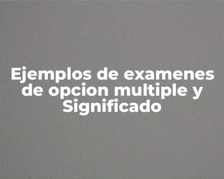 Ejemplos de examenes de opcion multiple y Significado