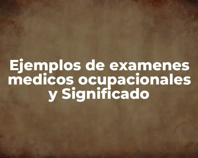 Ejemplos de examenes medicos ocupacionales y Significado