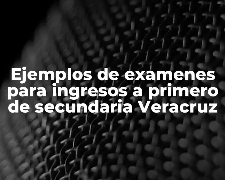 Ejemplos de examenes para ingresos a primero de secundaria Veracruz