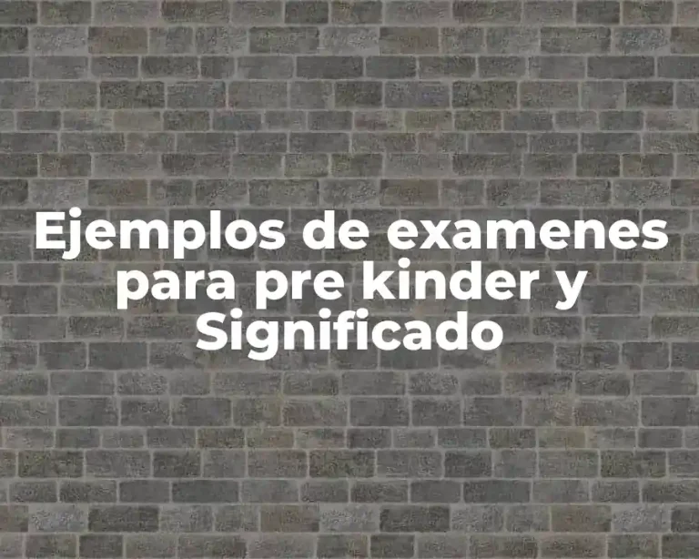 Ejemplos de examenes para pre kinder y Significado