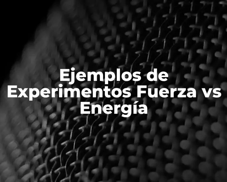 Ejemplos de Experimentos Fuerza vs Energía