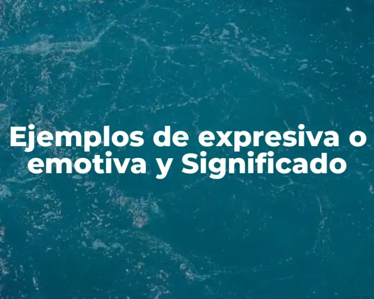 Ejemplos de expresiva o emotiva y Significado