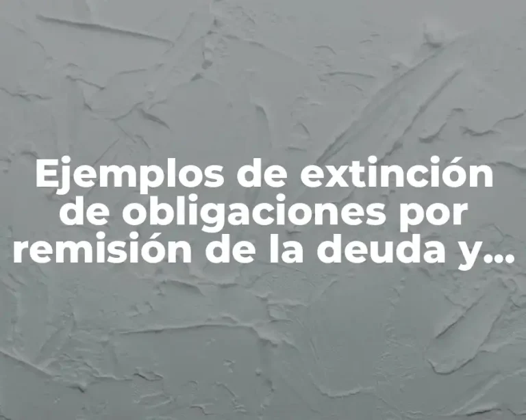 Ejemplos de extinción de obligaciones por remisión de la deuda y Significado