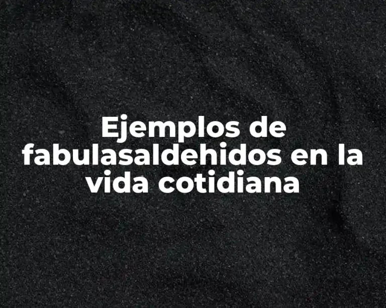 Ejemplos de fabulasaldehidos en la vida cotidiana