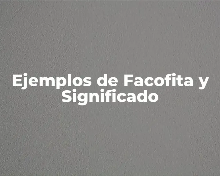 Ejemplos de Facofita y Significado
