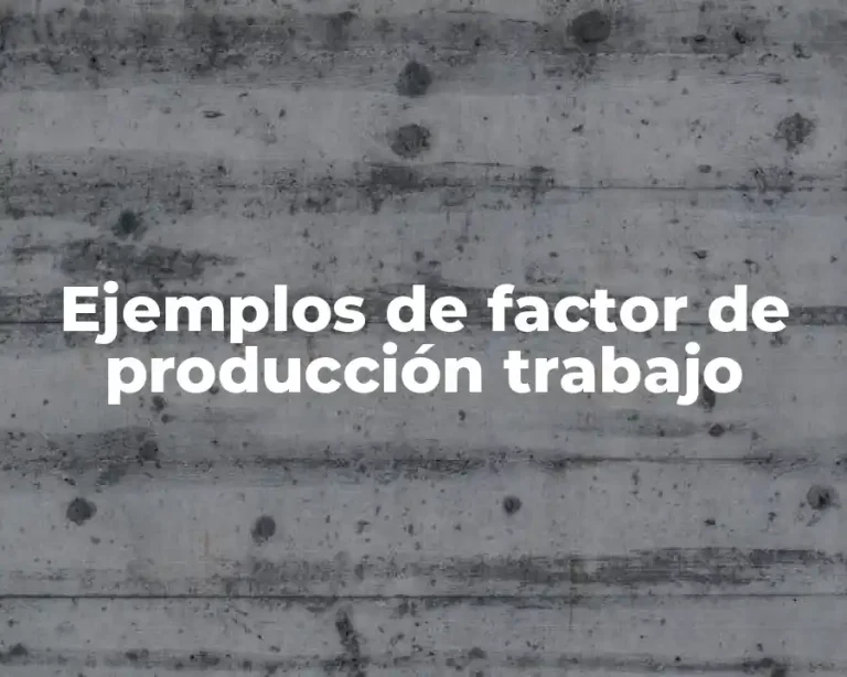 Ejemplos de factor de producción trabajo