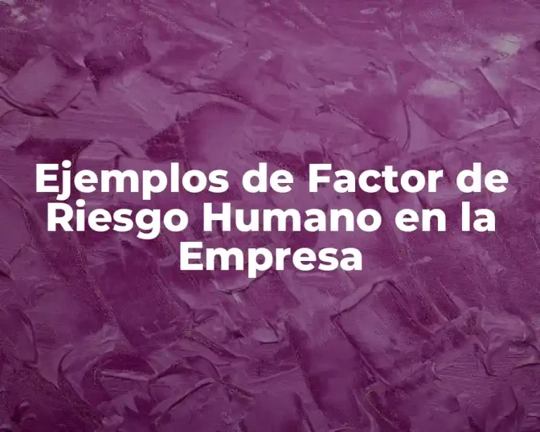 Ejemplos de Factor de Riesgo Humano en la Empresa