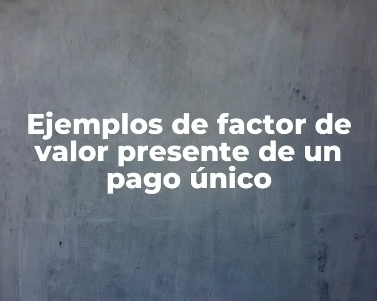 Ejemplos de factor de valor presente de un pago único