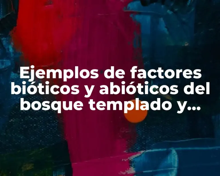 Ejemplos de factores bióticos y abióticos del bosque templado y Significado