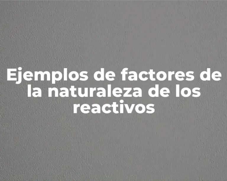 Ejemplos de factores de la naturaleza de los reactivos