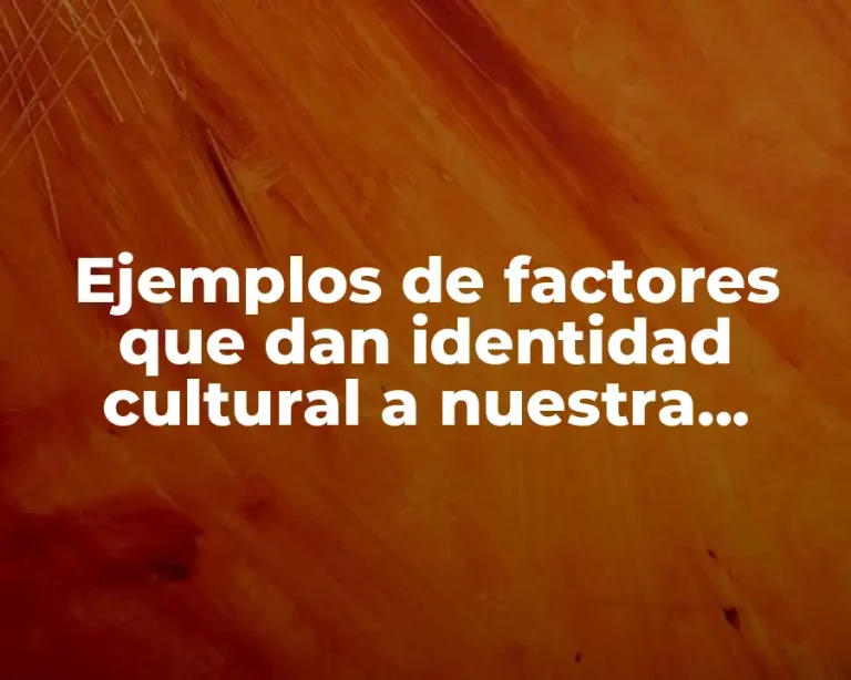 Ejemplos de factores que dan identidad cultural a nuestra comunidad