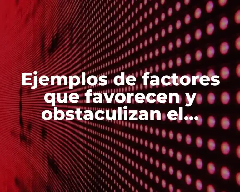 Ejemplos de factores que favorecen y obstaculizan el desarrollo