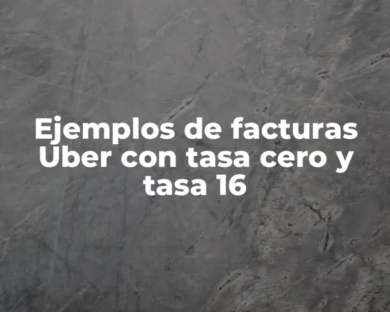 Ejemplos de facturas Uber con tasa cero y tasa 16