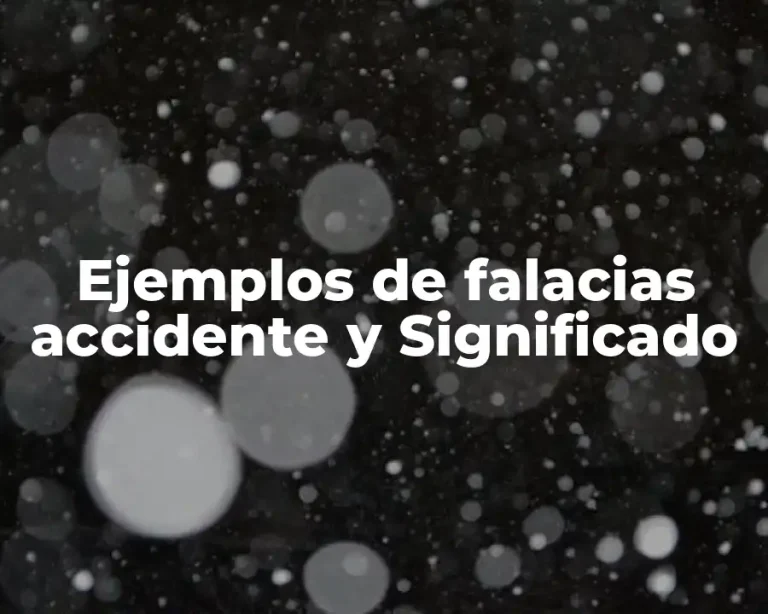Ejemplos de falacias accidente y Significado