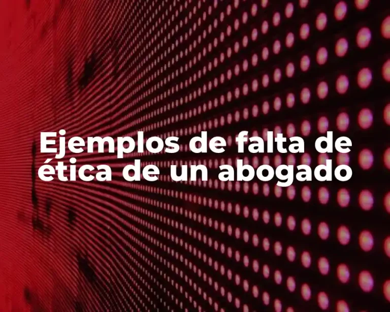 Ejemplos de falta de ética de un abogado