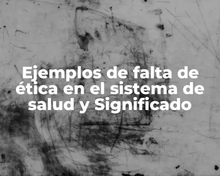 Ejemplos de falta de ética en el sistema de salud y Significado