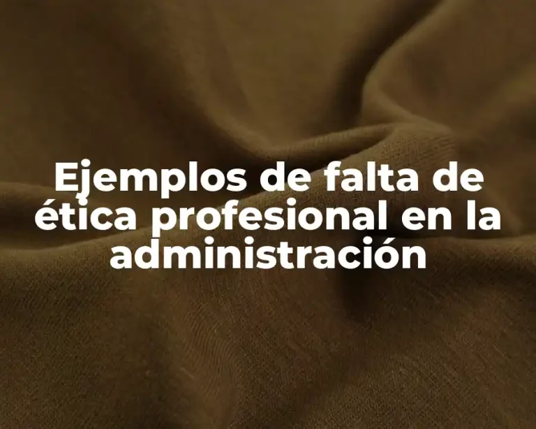 Ejemplos de falta de ética profesional en la administración