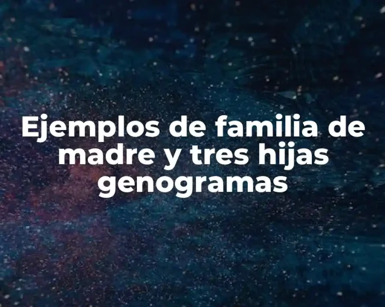 Ejemplos de familia de madre y tres hijas genogramas
