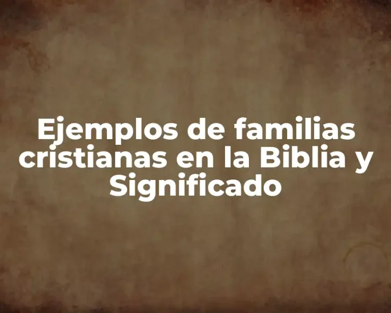 Ejemplos de familias cristianas en la Biblia y Significado