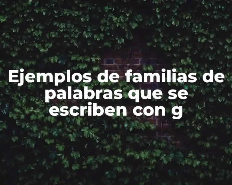 Ejemplos de familias de palabras que se escriben con g