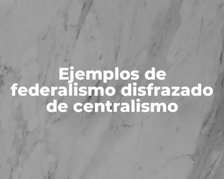Ejemplos de federalismo disfrazado de centralismo