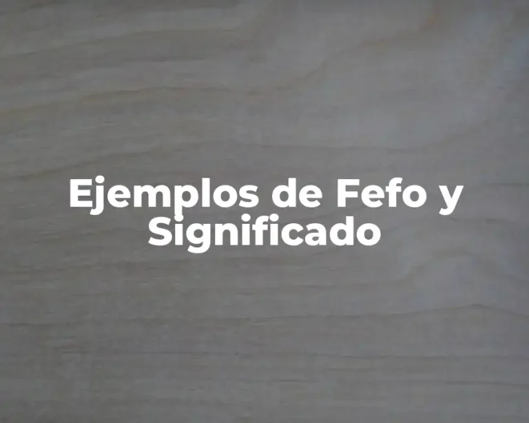 Ejemplos de Fefo y Significado
