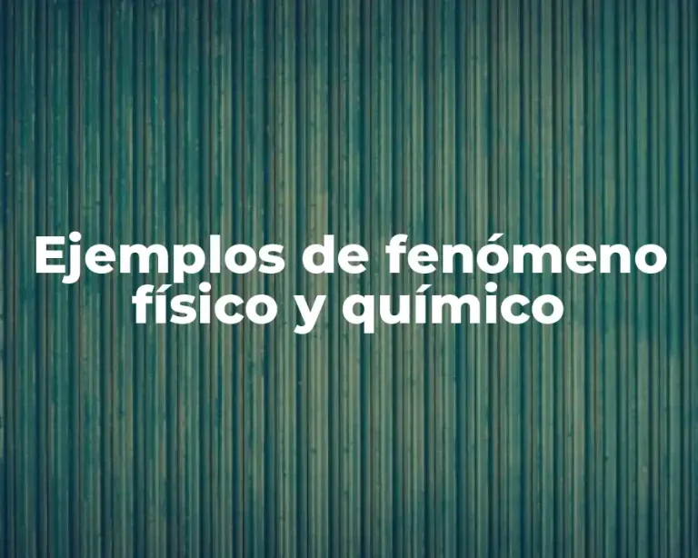 Ejemplos de fenómeno físico y químico